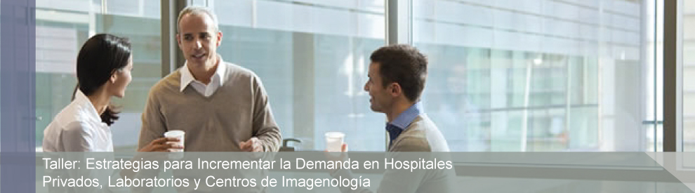 Taller: Estrategias para Incrementar la Demanda en Hospitales Privados, Laboratorios y Centros de Imagenología